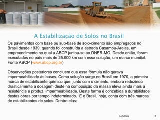14/5/2009 6
Os pavimentos com base ou sub-base de solo-cimento são empregados no
Brasil desde 1939, quando foi construída ...