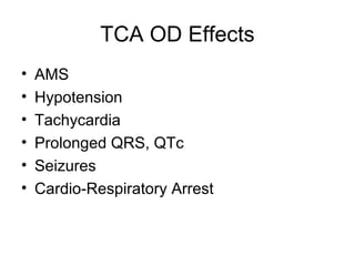 TCA OD Effects
• AMS
• Hypotension
• Tachycardia
• Prolonged QRS, QTc
• Seizures
• Cardio-Respiratory Arrest
 