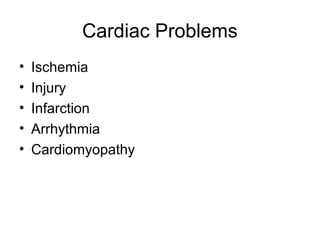 Cardiac Problems
• Ischemia
• Injury
• Infarction
• Arrhythmia
• Cardiomyopathy
 