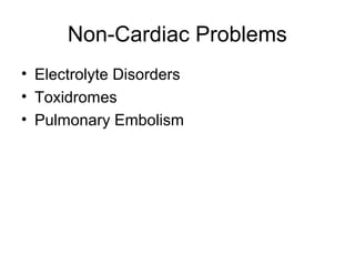 Non-Cardiac Problems
• Electrolyte Disorders
• Toxidromes
• Pulmonary Embolism
 
