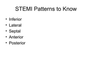 STEMI Patterns to Know
• Inferior
• Lateral
• Septal
• Anterior
• Posterior
 