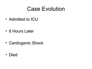Case Evolution
• Admitted to ICU
• 8 Hours Later
• Cardiogenic Shock
• Died
 