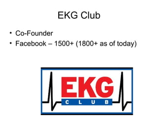 EKG Club
• Co-Founder
• Facebook – 1500+ (1800+ as of today)
 
