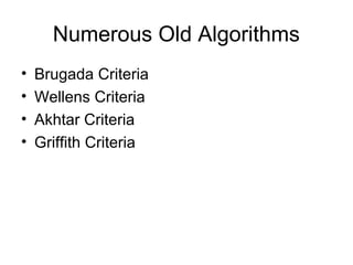 Numerous Old Algorithms
• Brugada Criteria
• Wellens Criteria
• Akhtar Criteria
• Griffith Criteria
 
