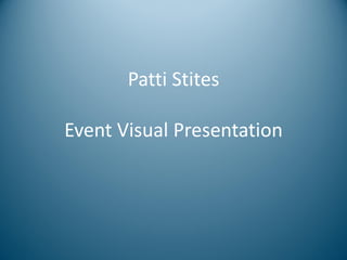 Patti Stites
Event Visual Presentation
 