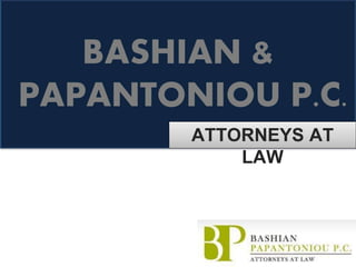 BASHIAN & 
PAPANTONIOU P.C. 
ATTORNEYS AT LAW 
 