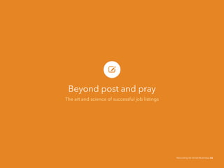 Beyond post and pray
The art and science of successful job listings
Recruiting for Small Business 32
 