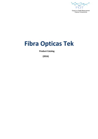 Fibra Opticas Tek
Product Catalog
(2016)
Expert on Test& Measurement
Passive Components
 