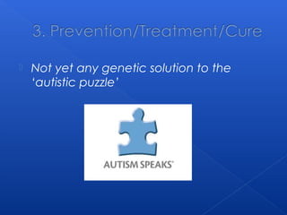  Not yet any genetic solution to the
‘autistic puzzle’
 