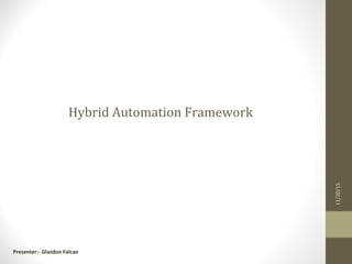 Hybrid Automation Framework
11/20/15
Presenter:- Glasdon Falcao
 