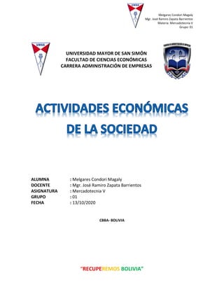 Melgares Condori Magaly
Mgr. Josè Ramiro Zapata Barrientos
Materia: Mercadotecnia V
Grupo: 01
“RECUPEREMOS BOLIVIA”
UNIVERSIDAD MAYOR DE SAN SIMÓN
FACULTAD DE CIENCIAS ECONÓMICAS
CARRERA ADMINISTRACIÓN DE EMPRESAS
ALUMNA : Melgares Condori Magaly
DOCENTE : Mgr. José Ramiro Zapata Barrientos
ASIGNATURA : Mercadotecnia V
GRUPO : 01
FECHA : 13/10/2020
CBBA- BOLIVIA
 