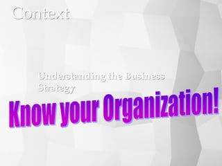 Context
Understanding the Business
Strategy
 