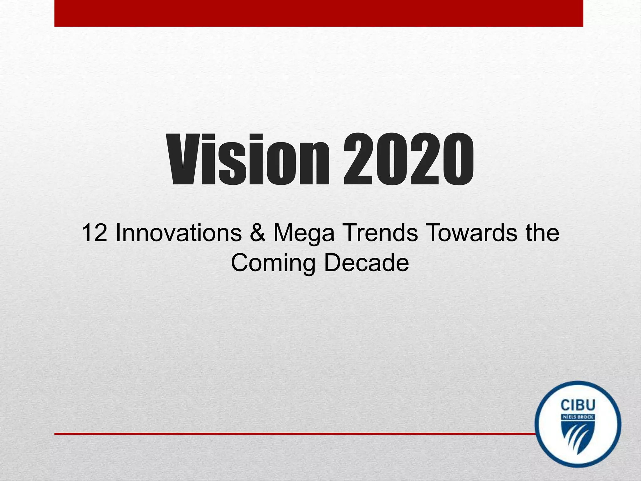 Vision 2020
12 Innovations & Mega Trends Towards the
Coming Decade
 