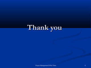 TThhaannkk yyoouu 
Project Management II Prof. Dem 8 
