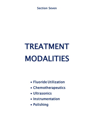 Section Seven
TREATMENT
MODALITIES
 Fluoride Utilization
 Chemotherapeutics
 Ultrasonics
 Instrumentation
 Polishing
 