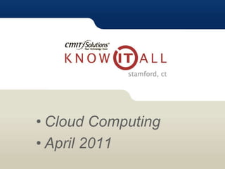 Confidential – © CMIT Solutions, Inc.
• Cloud Computing
• April 2011
 