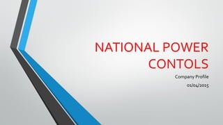 NATIONAL POWER
CONTOLS
Company Profile
01/04/2015
 