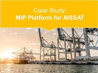 Case Study:
MIP Platform for AISSAT
 