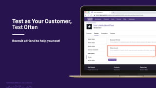 TwitchCon 2018 San Jose, California
Recruit a friend to help you test!
Test as Your Customer,
Test Often
 