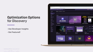 TwitchCon 2018 San Jose, California
- Use Developer Insights
- Get Featured!
Optimization Options
for Discovery
 