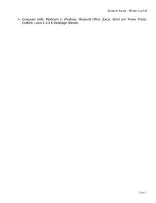 Elizabeth Garcia – Mendez / LCAM
 Computer skills: Proficient in Windows, Microsoft Office (Excel, Word and Power Point),
Outlook, Lotus 1-2-3 & Realpage Onesite.
Page 2
 