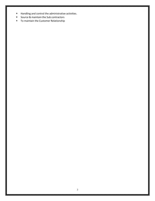  Handling and control the administrative activities.
 Source & maintain the Sub contractors
 To maintain the Customer Relationship
3
 