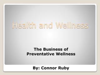 The Business of
Preventative Wellness
By: Connor Ruby
 