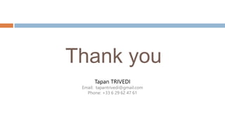 Thank you
Tapan TRIVEDI
Email: tapantrivedi@gmail.com
Phone: +33 6 29 62 47 61
 