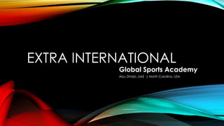 EXTRA INTERNATIONAL
Global Sports Academy
Abu Dhabi, UAE | North Carolina, USA
 