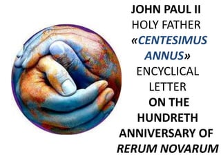 JOHN PAUL II
HOLY FATHER
«CENTESIMUS
ANNUS»
ENCYCLICAL
LETTER
ON THE
HUNDRETH
ANNIVERSARY OF
RERUM NOVARUM
 