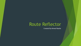 Route Reflector
Created By Ahmed Raafat
 