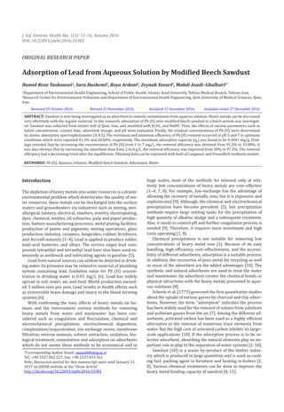 Adsorption of Lead from Aqueous Solution by Modified Beech Sawdust
Hamid Reza Tashauoei1
, Sara Hashemi2
, Roya Ardani2
, Zeynab Yavari2
, Mahdi Asadi–Ghalhari2*
1
Department of Environmental Health Engineering, School of Public Health, Islamic Azad University Tehran Medical Branch, Tehran, Iran.
2
Research Center for Environmental Pollutants and Department of Environmental Health Engineering, Qom University of Medical Sciences, Qom,
Iran.
Received 29 October 2016; Revised 23 November 2016; Accepted 17 December 2016; Available online 27 December 2016
ABSTRACT: Sawdust is now being investigated as an adsorbent to remove contaminants from aqueous solution. Heavy metals can be decreased
very effectively with the organic material. In this research, adsorption of Pb (II) onto modified beech sawdust in a batch system was investigat-
ed. Sawdust was collected from timber mill of Qom, Iran, and modified with H2
SO4
and NaOH. Then, the effects of various parameters such as
initial concentration, contact time, adsorbent dosage, and pH were evaluated. Finally, the residual concentrations of Pb (II) were determined
by atomic absorption spectrophotometer (A.A.S). The maximum and minimum efficiency of Pb (II) removal occurred at pH 5 and 7 in optimum
conditions which were reported 91.3% and 28.04%, respectively. The maximum adsorption capacity (qe
) was found to be 0.3841 mg/g. Find-
ings revealed that by increasing the concentration of Pb (II) from 1 to 7 mg/L, the removal efficiency was declined from 91.3% to 33.88%. It
was also obvious that by increasing the adsorbent dose from 2 to 8 g/L, the removal efficiency was improved from 50% to 97.3%. The removal
efficiency had a decreasing trend after the equilibrium. Obtained data can be explained with both of Langmuir and Freundlich isotherm models.
KEYWORDS: Pb (II), Aqueous Solution, Modified Beech Sawdust, Adsorption, Water
Introduction
The depletion of heavy metals into water resources is a drastic
environmental problem which deteriorates the quality of wa-
ter resources. these metals can be discharged into the surface
waters and groundwaters via industries such as mining, met-
allurgical, tannery, electrical, smelters, jewelry, electroplating,
dyes, chemical, textiles, oil refineries, pulp and paper produc-
tion, battery manufacturing processes, metal plating facilities,
production of paints and pigments, mining operations, glass
production industry, ceramics, fungicides, rubber, fertilizers,
and Aircraft industry [1–4]. Lead is applied to produce solder,
lead–acid batteries, and alloys. The service organ lead com-
pounds tetraethyl and tetraethyl lead have also been used ex-
tensively as antiknock and lubricating agents in gasoline [5].
Lead from natural sources can seldom be detected in drink-
ing water. Its presence may be related to material of plumbing
system containing lead. Guideline value for Pb (II) concen-
tration in drinking water is 0.01 mg/L [6]. Lead has widely
spread in soil, water, air, and food. World production exceed-
ed 3 million tons per year. Lead results in health effects such
as irreversible brain damage and injury to the blood forming
systems [6].
With confirming the toxic effects of heavy metals on hu-
mans and the environment various methods for removing
heavy metals from water and wastewater has been con-
sidered such as coagulation and flocculation, chemical and
electrochemical precipitation, electrochemical deposition,
complexation/sequestration, ion exchange resins, membrane
filtration, reverse osmosis, solvent extraction, oxidation, bio-
logical treatment, cementation and adsorption on adsorbents
which do not seems these methods to be economical and in
*Corresponding Author Email: masadi@muq.ac.ir
Tel.: +98 2537 842 227; Fax: +98 2537 833 361
Note. Discussion period for this manuscript open until January 31,
2017 on JSEHR website at the “Show Article”
http://dx.doi.org/10.22053/jsehr.2016.33382
J. Saf. Environ. Health Res. 1(1): 11–16, Autumn 2016
DOI: 10.22053/jsehr.2016.33382
ORIGINAL RESEARCH PAPER
huge scales, most of the methods for removal only at rela-
tively low concentrations of heavy metals are cost–effective
[1–4, 7, 8]. For example, Ion–exchange has the advantage of
allowing the recovery of metallic ions, but it is expensive and
sophisticated [9]. Although, the chemical and electrochemical
precipitation have become prevalent [2], but precipitation
methods require large settling tanks for the precipitation of
high quantity of alkaline sludge and a subsequent treatment.
Also, it needs to control pH and further coagulation process is
needed [9]. Therefore, it requires more investment and high
costs operating [1, 8].
Chemical precipitation is not suitable for removing low
concentrations of heavy metal ions [1]. Because of its easy
handling, high efficiency, cost–effectiveness, and the accessi-
bility of different adsorbents, adsorption is a suitable process.
In addition, the recoveries of pure metal for recycling as well
as reuse of the adsorbent are the added advantages [10]. The
synthetic and natural adsorbents are used to treat the water
and wastewater. An adsorbent creates the chemical bonds or
physical attractions with the heavy metals presented in aque-
ous solutions [8].
Scheele et al. (1773) governed the first quantitative studies
about the uptake of various gasses by charcoal and clay adsor-
bents. However, the term "adsorption" indicates the process
has been widely used for the removal of solutes from solutions
and pollutant gasses from the air [7]. Among the different ad-
sorbents, activated carbon has been used as a highly efficient
alternative to the removal of numerous trace elements from
water. But the high cost of activated carbon inhibits its large–
scale applications [10]. If the adsorption process is to be se-
lective adsorbent, absorbing the natural elements play an im-
portant role to play in the separation of water systems [2, 10].
Sawdust (SD) is a waste by–product of the timber indus-
try which is produced in large quantities and is used as cook-
ing fuel, packing agent in furniture and heating in boilers [2,
8]. Various chemical treatments can be done to improve the
heavy metal binding capacity of sawdust [8, 11].
 