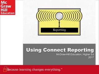 Using Connect Reporting
McGraw-Hill Education, Higher Ed
2017
Reporting
 