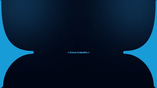 < Como trabalho >
 