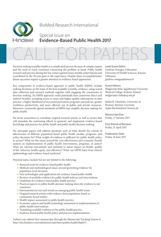 BioMed Research International
Special Issue on
Evidence-Based Public Health 2017
CALL FOR PAPERSDecision making in public health is a complicated process because of complex inputs
and the need to reach consensus concerning the problem at hand. Public health
research and practice during the last century gained many notable achievements and
contributed to the 30-year gain in life expectancy. Despite these accomplishments,
future successes require a greater attention to evidence-based approaches.
Key components of evidence-based approach to public health (EBPH) include
making decisions on the basis of the best available scientific evidence, using sound
data collection and research methods together with engaging the community in
decision making. An EBPH approach could potentially have numerous direct and
indirect benefits, including access to more and higher quality information on best
practice, a higher likelihood of successful prevention programs and policies, greater
workforce productivity, and more efficient use of public and private resources.
Moreover, commonly agreed standards of EBPH may simplify decision making for
public health.
We invite researchers to contribute original research articles as well as review that
will stimulate the continuing efforts to generate and implement evidence-based
knowledge and practice for public health and public health decision making.
We anticipate papers will address questions such as what should the criteria of
effectiveness of different population-based public health models, programs, and
policy decisions be? What weight of evidence is sufficient for public health policy
or action? What are the issues around the cost-effectiveness and economic benefit
analysis in implementation of public health interventions, programs, or policy?
What are relevant instruments and methods to assess impact on health, quality
of life, behavior, health equity, and efficiency? What can EBPH learn from clinical
epidemiology and evidence-based medicine?
Potential topics include but are not limited to the following:
Research tools for evidence-based public health
Methods and methodological issues around generating evidence for
population-level decisions
New technologies and applications for evidence-based public health
Reviews of available evidence for public health policies and interventions
Guidelines for evidence-based public health practice
Practical aspects in public health decision making when the evidence is not
conclusive
International surveys and trends on emerging public health issues
Original research articles with evidence from population-based or
community-based studies
Health impact assessment in public health practice
Economic aspects and health technology assessment in implementation of
public health interventions
Translating available evidence to the public health practice
Evidence-based public health policy and practice implementation
Authors can submit their manuscripts through the Manuscript Tracking System at
http://mts.hindawi.com/submit/journals/bmri/public.health/ebph17/.
Lead Guest Editor
Giedrius Vanagas, Lithuanian
University of Health Sciences, Kaunas,
Lithuania
giedrius.vanagas@lsmuni.lt
Guest Editors
Malgorzata Bala, Jagiellonian University
Medical College, Krakow, Poland
malgorzata.1.bala@uj.edu.pl
Stefan K. Lhachimi, University of
Bremen, Bremen, Germany
stefan.lhachimi@uni-bremen.de
Manuscript Due
Friday, 27 January 2017
First Round of Reviews
Friday, 21 April 2017
Publication Date
Friday, 16 June 2017
 