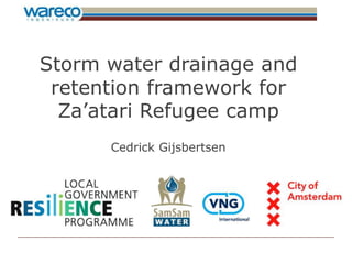 Storm water drainage and
retention framework for
Za’atari Refugee camp
Cedrick Gijsbertsen
 