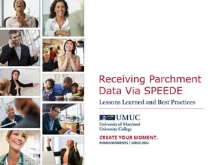 Receiving Parchment
Data Via SPEEDE
Lessons Learned and Best Practices
 