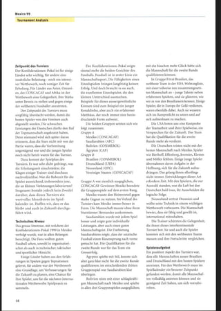 Tournament Analysis
Zeitpunkt des Turniers
Der Konföderationen-Pokal ist für einige
Länder sehr wichtig, für andere eine
zusätzliche Belastung - noch ein intensi-
ver Wettbewerb, noch weniger Zeit für
Erholung. Für Länder aus Asien, Ozeani-
en, der CONCACAF und Afrika ist der
Wettbewerb eine Gelegenheit, ihre Stärke
unter Beweis zu stellen und gegen einige
der weltbesten Fussballer anzutreten.
Der Zeitpunkt des Turniers muss
sorgfältig überdacht werden, damit die
besten Spieler von den Vereinen auch
abgestellt werden. Die schwachen
Leistungen der Deutschen dürfte den Ruf
der Topmannschaft angekratzt haben.
Denn niemand wird sich später daran
erinnern, dass die Stars nicht mit von der
Partie waren, dass die Vorbereitung
ungenügend war und die jungen Spieler
noch nicht bereit waren für das Turnier.
Dazu kommt der Spielplan des
Turniers. Er war sehr dicht gedrängt, was
die Erholungszeit einschränkte ; die
Klagen einiger Trainer sind durchaus
nachvollziehbar. War die Ruhezeit für die
Spieler ausreichend, insbesondere jene,
die an kleinen Verletzungen laborierten?
Insgesamt besteht jedoch kein Zweifel
darüber, dass dieses Turniers ein
wertvoller Mosaikstein im Spiel-
kalender ist. Hoffen wir, dass er das
bleibt und auch in Zukunft durchge-
führt wird.
Technisches Niveau
Das grosse Interesse, mit welchem der
Konföderationen-Pokal 1999 in Mexiko
verfolgt wurde, war in allen Belangen
berechtigt. Die Fans wollten guten
Fussball sehen, sowohl in organisatori-
scher als auch in technischer, taktischer
und sportlicher Hinsicht.
Einige Länder haben aus den Erfah-
rungen in Spielen gegen Topnationen
gelernt, für andere war der Wettbewerb
eine Grundlage, um Verbesserungen für
die Zukunft zu planen, eine Chance für
ihre Spieler, um für die nächsten interna-
tionalen Wettbewerbe Spielpraxis zu
sammeln.
Der Konföderationen-Pokal zeigte
einmal mehr die beiden Gesichter des
Fussballs. Fussball ist in erster Linie ein
Mannschaftssport. Die Fähigkeiten eines
Einzelspielers bringen langfristig keinen
Erfolg. Und doch braucht es sie auch,
die exzellenten Einzelspieler, die den
kleinen Unterschied ausmachen.
Beispiele für dieses aussergewöhnliche
Können sind zum Beispiel ein junger
Ronaldinho, aber auch ein erfahrener
Matthäus, der noch immer eine beein-
druckende Form aufweist.
Die beiden Gruppen setzten sich wie
folgt zusammen:
Gruppe A
Mexiko (CONCACAF)
Saudiarabien (AFC)
Bolivien (CONMEBOL)
Ägypten (CAF)
Gruppe B
Brasilien (CONMEBOL)
Deutschland (UEFA)
Neuseeland (OFC)
Vereinigte Staaten (CONCACAF)
Gruppe A war ziemlich ausgeglichen,
CONCACAF-Gewinner Mexiko beendete
die Gruppenspiele auf dem ersten Rang.
Mexiko wusste den Heimvorteil gegen
starke Gegner zu nutzen. Im Verlauf des
Turniers kam Mexiko immer besser in
Form. Die Mannschaft musste ohne ihren
Starstürmer Hernandez auskommen.
Saudiarabien wurde mit jedem Spiel
besser und zeigte gute individuelle
Leistungen, aber auch einen guten
Mannschaftsgeist . Die Darbietung
Saudiarabiens zeigte, dass der asiatische
Fussball einen Riesensprung nach vorne
gemacht hat. Die Qualifikation für die
zweite Runde war für das Team ein
Grosserfolg.
Ägypten spielte mit Stil, konnte sich
aber ganz klar nicht für die zweite Runde
qualifizieren; im entscheidenden dritten
Gruppenspiel war Saudiarabien klar
überlegen.
Bolivien reiste mit einer schlagkräfti-
gen Mannschaft nach Mexiko und spielte
in allen drei Gruppenspielen ausgeglichen;
mit ein bisschen mehr Glück hätte sich
die Mannschaft für die zweite Runde
qualifizieren können.
In Gruppe B trat Brasilien, das
weltbeste Team in der FIFA-Weltrangliste,
mit einer teilweise neu zusammengesetz-
ten Mannschaft an - junge Talente neben
erfahrenen Spielern, und sie glänzten, wie
wir es von den Brasilianern kennen. Einige
Spieler, die in Europa ihr Geld verdienen,
waren ebenfalls dabei. Auch sie wussten
sich ins Rampenlicht zu setzen und auf
sich aufmerksam zu machen.
Die USA boten uns eine Kostprobe
der Teamarbeit und ihrer Spielweise, ein
Versprechen für die Zukunft. Das Team
hat die Qualifikation für die zweite
Runde mehr als verdient.
Die Deutschen reisten nicht mit der
besten Mannschaft nach Mexiko. Spieler
wie Bierhoff, Effenberg, Jeremies, Kirsten
und Möller fehlten. Einige junge Spieler
übernahmen deren Aufgabe in der
Hoffnung, sich für die Zukunft aufzu-
drängen. Das gelang ihnen allerdings
nicht immer. Entwicklungen dieser Art
erfordern Zeit. Mit den Spielern, die zur
Auswahl standen, war die Luft bei den
Deutschen bald raus, ihr Ausscheiden die
logische Folge.
Neuseeland vertrat Ozeanien und
wollte seine Technik in einem wichtigen
Wettbewerb verbessern. Die Mannschaft
bewies, dass sie fähig und gewillt ist,
international mitzuhalten.
Die Trainer schätzten die Gelegenheit,
die ihnen dieses interkontinentale
Turnier bot: Sie und auch die Spieler
konnten sich mit den weltbesten Teams
messen und ihre Fortschritte vergleichen.
Spieleraufgebot
Ein positiver Aspekt des Turniers war,
dass alle Mannschaften ausser Brasilien
und Deutschland mit den besten Spielern
anreisten. Für den Wettbewerb muss im
Spielkalender ein besserer Zeitpunkt
gefunden werden, damit alle Mannschaf-
ten vollzählig antreten können und sie
genügend Zeit haben, um sich vorzube-
reiten.
Mexico 99
 