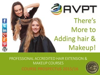 PROFESSIONAL ACCREDITED HAIR EXTENSION &
MAKEUP COURSES
COURSE PROSPECTUS 2015/16
There’s
More to
Adding hair &
Makeup!
 