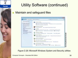 Computer Concepts – Illustrated 9th Edition 26
Utility Software (continued)
Maintain and safeguard files
26
Figure C-20: Microsoft Windows System and Security utilities
 