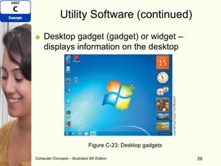Computer Concepts – Illustrated 9th Edition 29
Utility Software (continued)
Desktop gadget (gadget) or widget –
displays information on the desktop
29
Figure C-23: Desktop gadgets
 