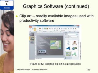 Computer Concepts – Illustrated 9th Edition 38
Graphics Software (continued)
Clip art – readily available images used with
productivity software
38
Figure C-32: Inserting clip art in a presentation
 