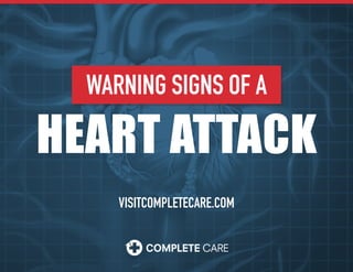 HEART ATTACK
WARNING SIGNS OF A
VISITCOMPLETECARE.COM
 