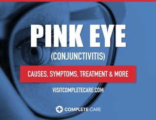 CAUSES, SYMPTOMS, TREATMENT & MORE
VISITCOMPLETECARE.COM
PINK EYE(CONJUNCTIVITIS)
 