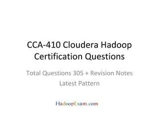 CCA-410 Cloudera Hadoop
Certification Questions
Total Questions 305 + Revision Notes
Latest Pattern
 