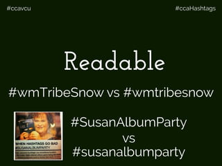 #ccavcu #ccaHashtags
Readable
#SusanAlbumParty
vs
#susanalbumparty
#wmTribeSnow vs #wmtribesnow
 