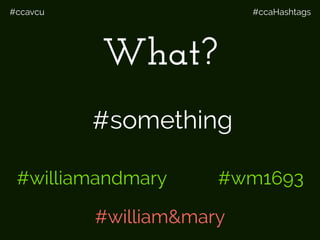 #ccavcu #ccaHashtags
something
What?
#williamandmary #wm1693
#william&mary
#
 
