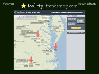#ccavcu #ccaHashtags
tool tip: trendsmap.com
 