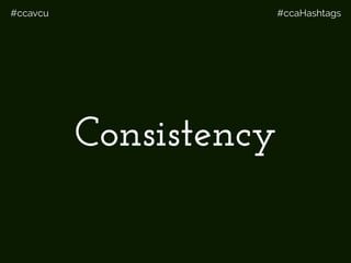 #ccavcu #ccaHashtags
Consistency
 