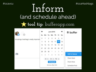 #ccavcu #ccaHashtags
Inform
tool tip: bufferapp.com
(and schedule ahead)
 